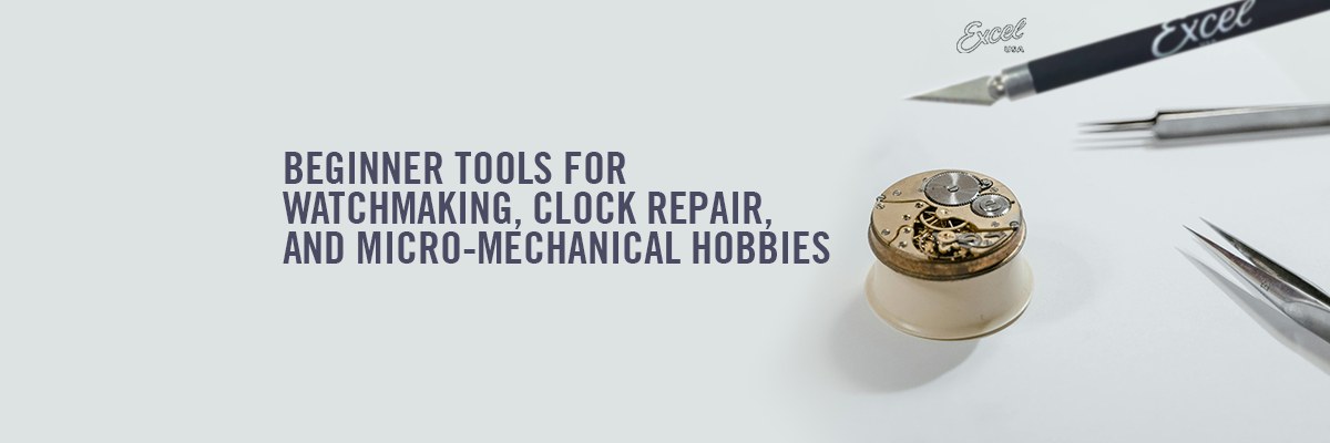 Beginner Tools for Watchmaking, Clock Repair & Micro-Mechanical Hobbies