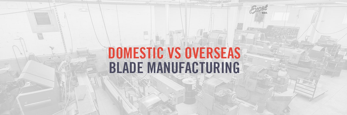 Domestic vs Overseas Blade Manufacturing: Which Is Better for Quality, Cost & Supply Chain Reliability?