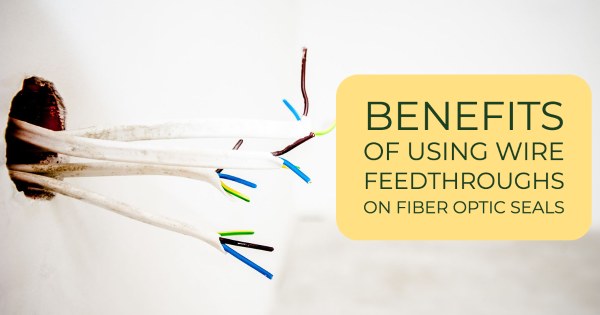 Hermetic Connectors Feedthroughs Benefits of Using Wire Feedthroughs on Fiber Optic Seals