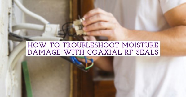Hermetic Connectors Feedthroughs How to Troubleshoot Moisture Damage With Coaxial RF Seals