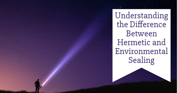 Hermetic Connectors Feedthroughs UNDERSTANDING THE DIFFERENCE BETWEEN HERMETIC AND ENVIRONMENTAL SEALING